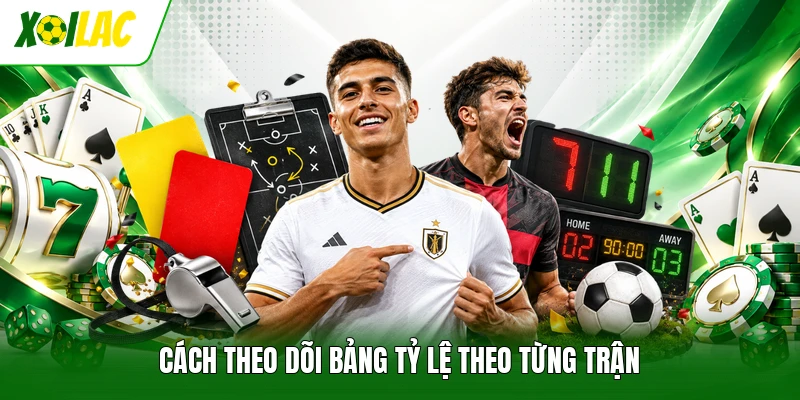 Cách theo dõi bảng tỷ lệ theo từng trận