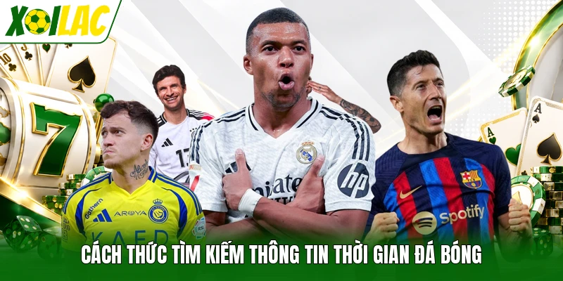 Cách thức tìm kiếm thông tin thời gian đá bóng