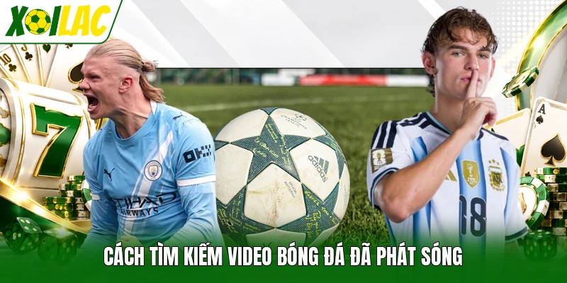Cách tìm kiếm video bóng đá đã phát sóng