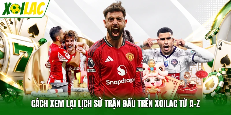 Cách Xem Lại Lịch Sử Trận Đấu Trên Xoilac Từ A-Z