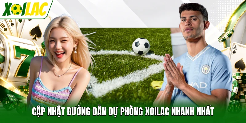 Cập nhật đường dẫn dự phòng Xoilac nhanh nhất