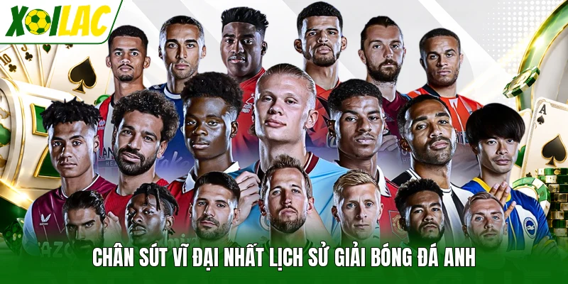 Chân sút vĩ đại nhất lịch sử giải bóng đá Anh