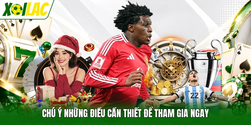 Chú ý những điều cần thiết để tham gia ngay