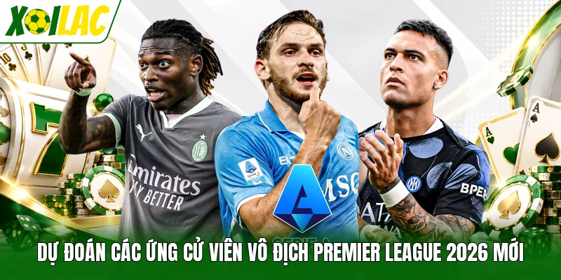 Dự Đoán Các Ứng Cử Viên Vô Địch Premier League 2026 Mới