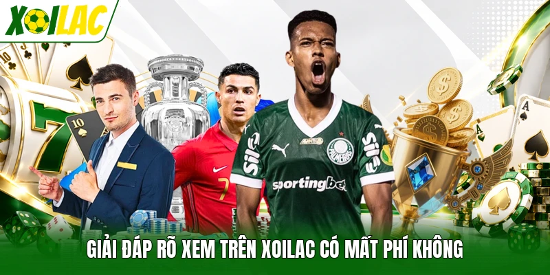 Giải đáp rõ xem trên Xoilac có mất phí không