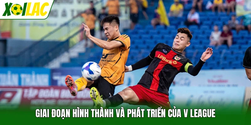Giai đoạn hình thành và phát triển của V League