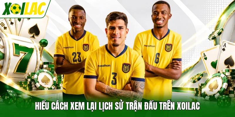 Hiểu cách xem lại lịch sử trận đấu trên Xoilac
