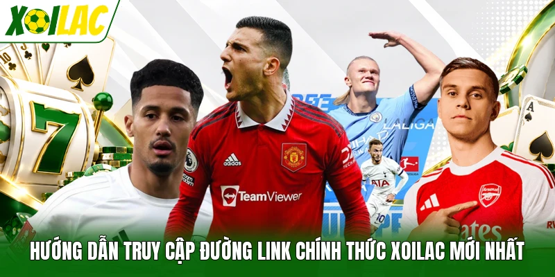 Hướng dẫn truy cập đường link chính thức Xoilac mới nhất