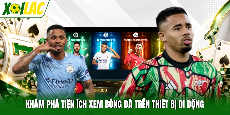 Khám phá tiện ích xem bóng đá trên thiết bị di động