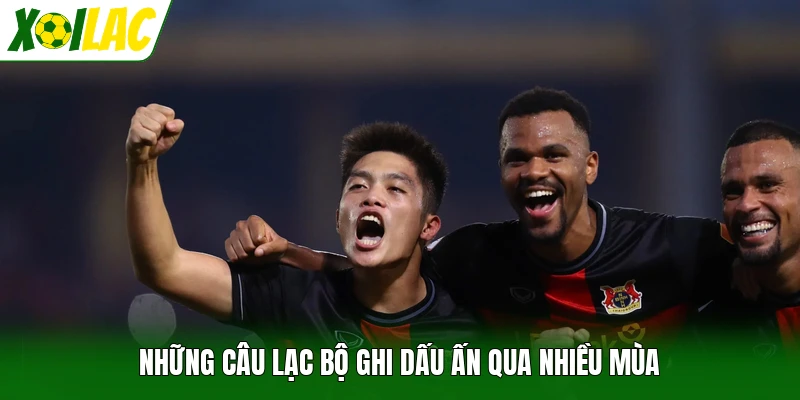 Những câu lạc bộ ghi dấu ấn qua nhiều mùa