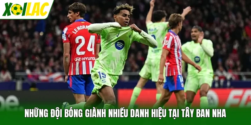 Những đội bóng giành nhiều danh hiệu tại Tây Ban Nha