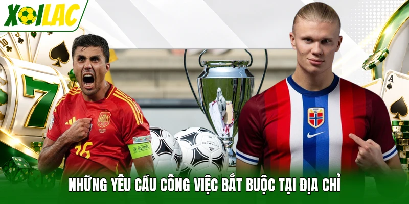 Những yêu cầu công việc bắt buộc tại địa chỉ