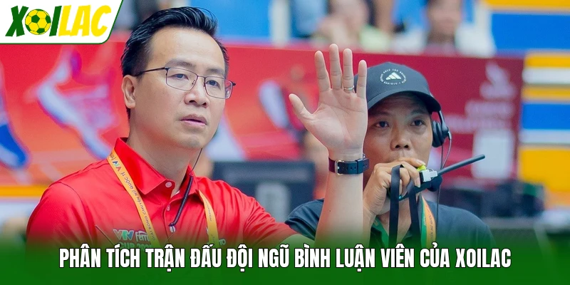 Phân tích trận đấu đội ngũ bình luận viên của Xoilac