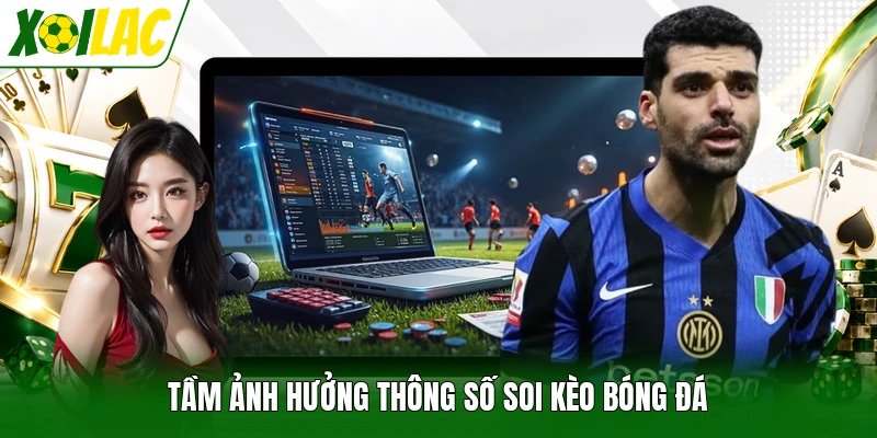 Tầm ảnh hưởng thông số soi kèo bóng đá