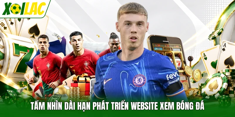 Tầm nhìn dài hạn phát triển website xem bóng đá