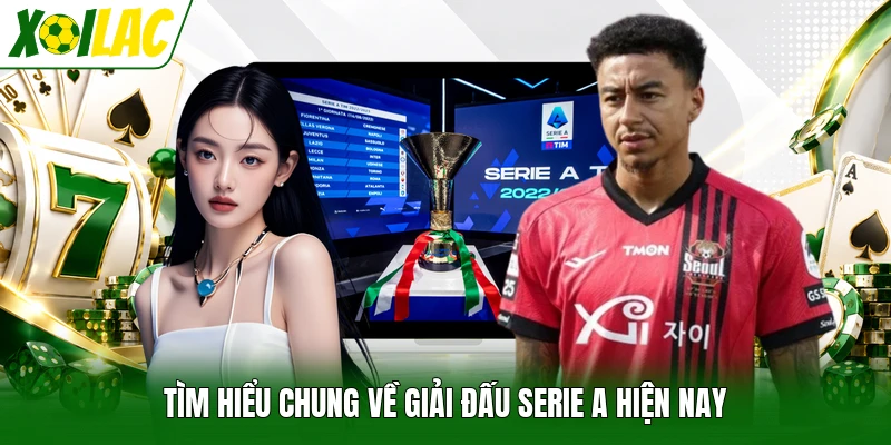 Tìm hiểu chung về giải đấu Serie A hiện nay